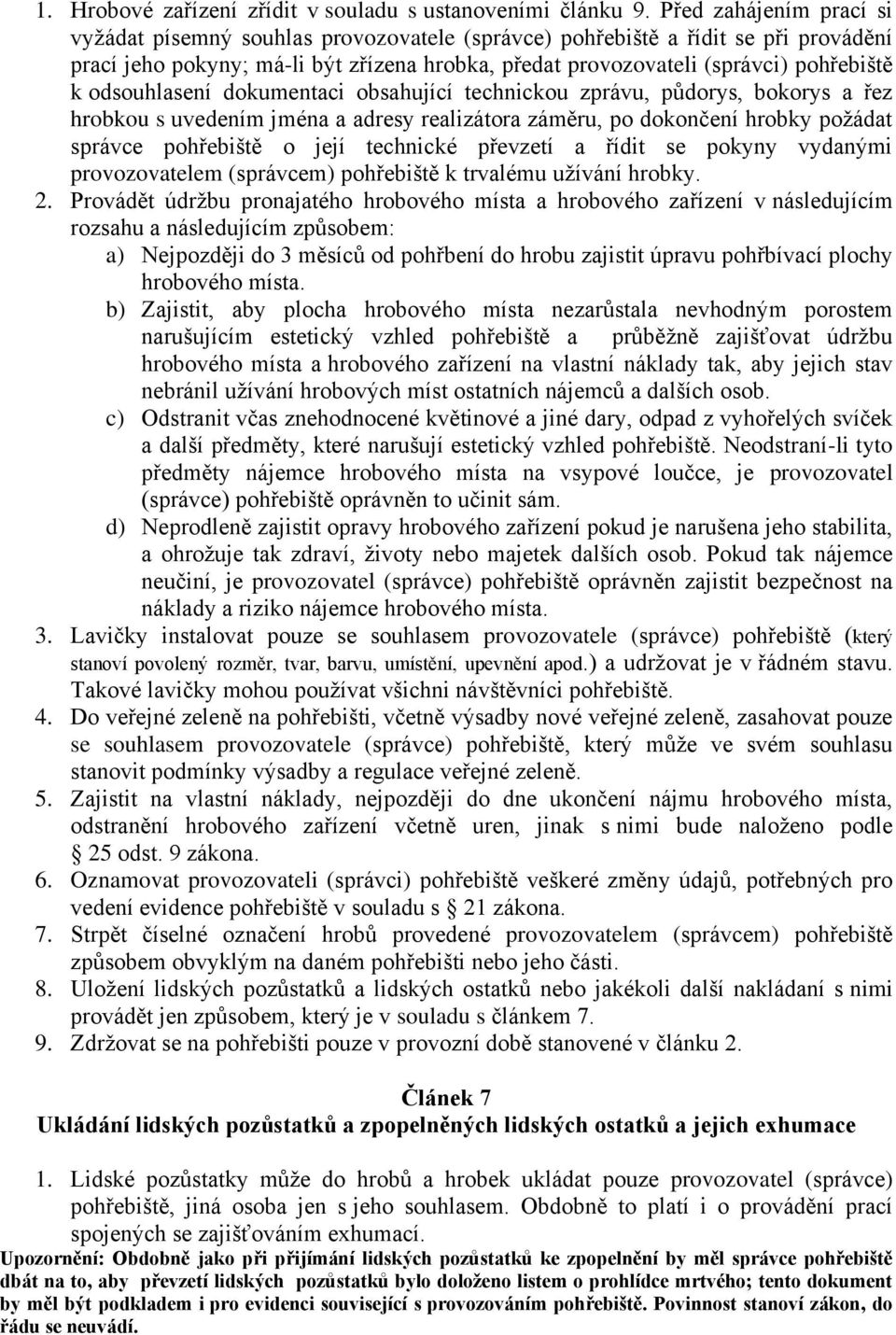 odsouhlasení dokumentaci obsahující technickou zprávu, půdorys, bokorys a řez hrobkou s uvedením jména a adresy realizátora záměru, po dokončení hrobky požádat správce pohřebiště o její technické