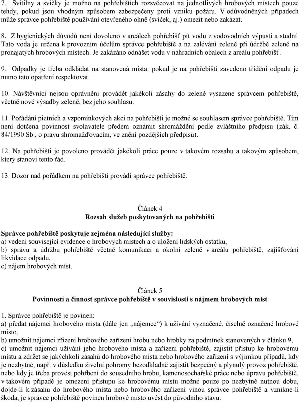 Z hygienických důvodů není dovoleno v areálech pohřebišť pít vodu z vodovodních výpustí a studní.