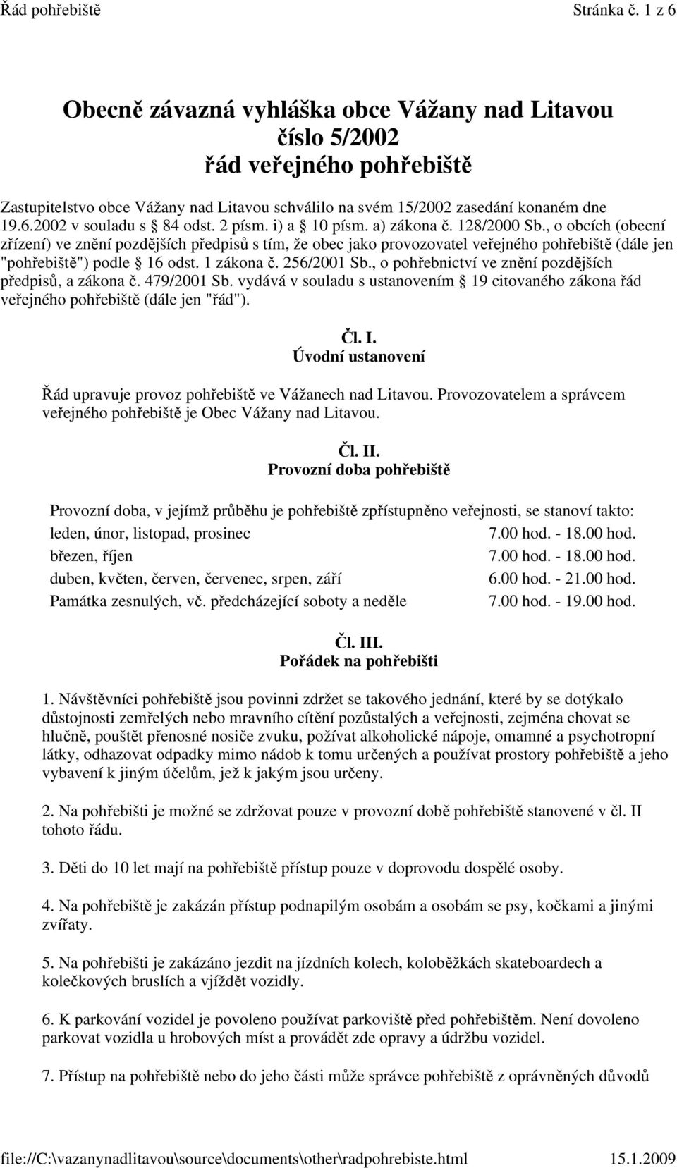 1 zákona č. 256/2001 Sb., o pohřebnictví ve znění pozdějších předpisů, a zákona č. 479/2001 Sb. vydává v souladu s ustanovením 19 citovaného zákona řád veřejného pohřebiště (dále jen "řád"). Čl. I.