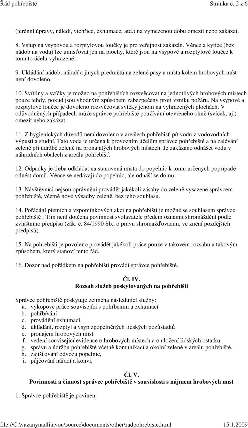 Ukládání nádob, nářadí a jiných předmětů na zelené pásy a místa kolem hrobových míst není dovoleno. 10.