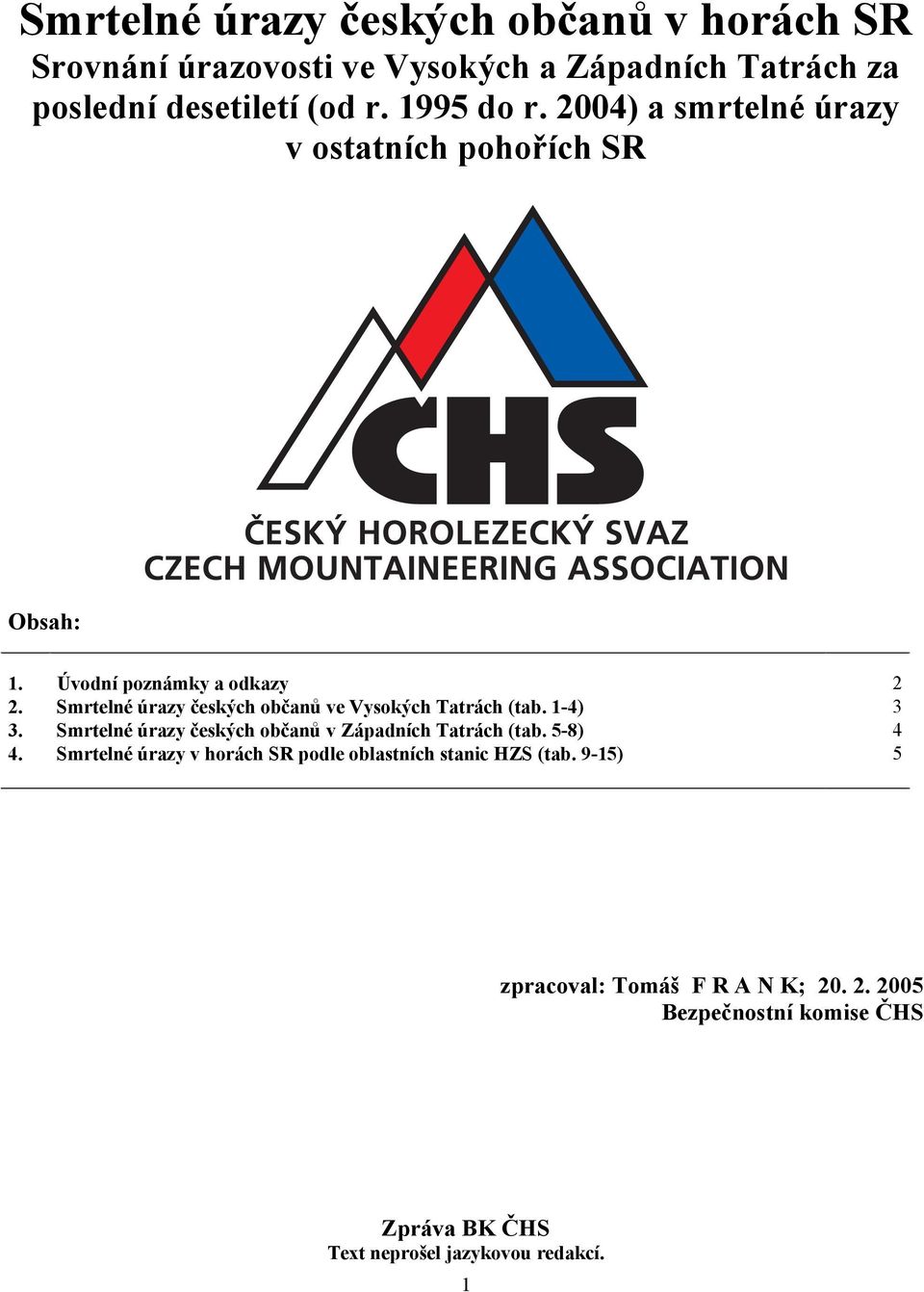 Smrtelné úrazy českých občanů ve Vysokých Tatrách (tab. 1-4) 3 3. Smrtelné úrazy českých občanů v Západních Tatrách (tab. 5-8) 4 4.