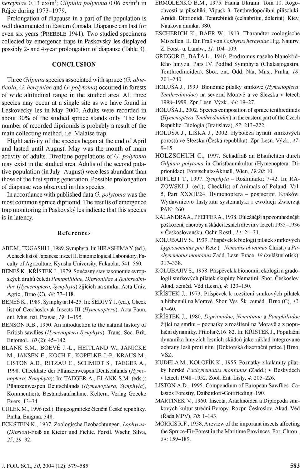 CONCLUSION Three Gilpinia species associated with spruce (G. abieticola, G. hercyniae and G. polytoma) occurred in forests of wide altitudinal range in the studied area.