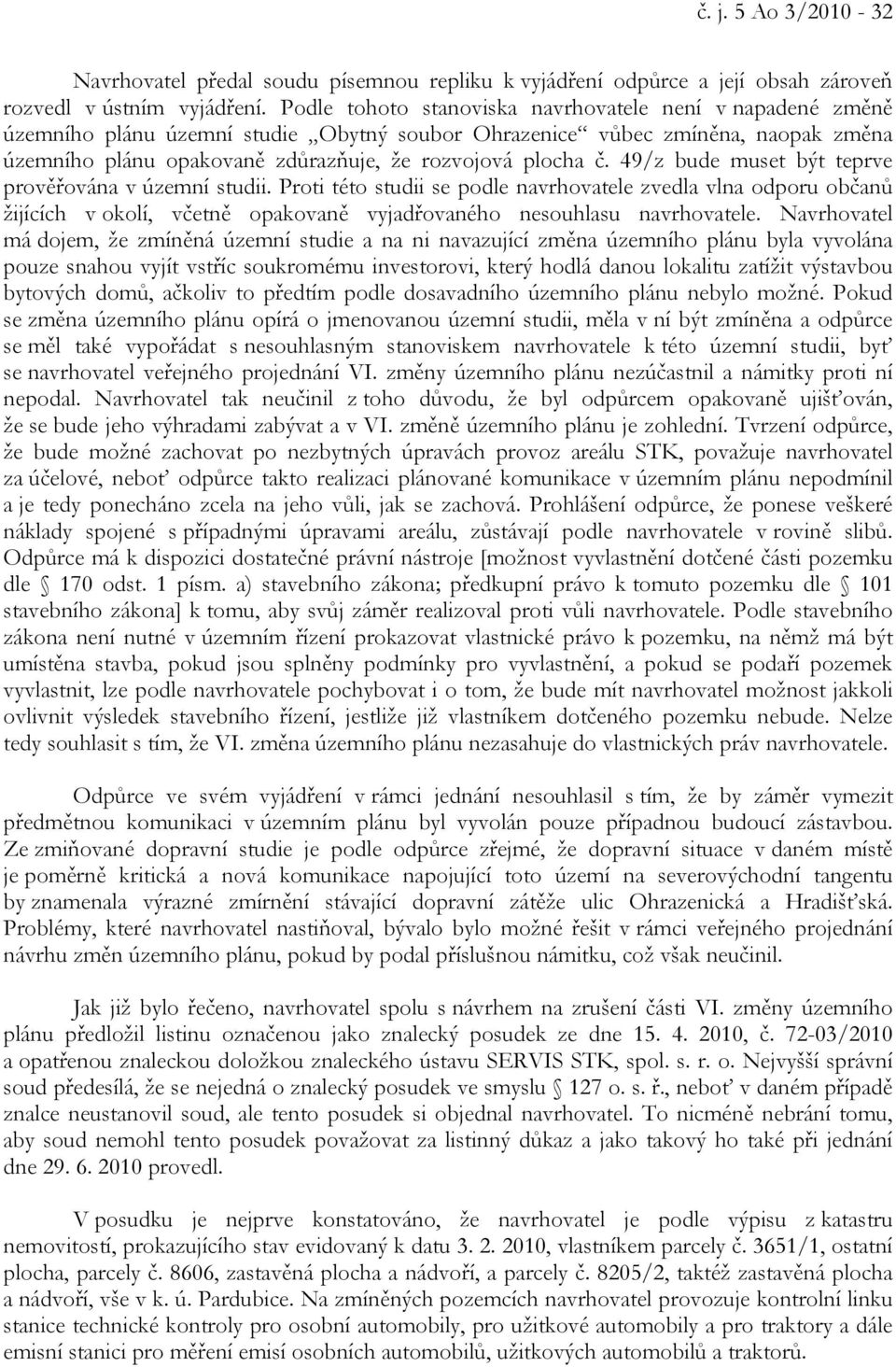 49/z bude muset být teprve prověřována v územní studii. Proti této studii se podle navrhovatele zvedla vlna odporu občanů žijících v okolí, včetně opakovaně vyjadřovaného nesouhlasu navrhovatele.