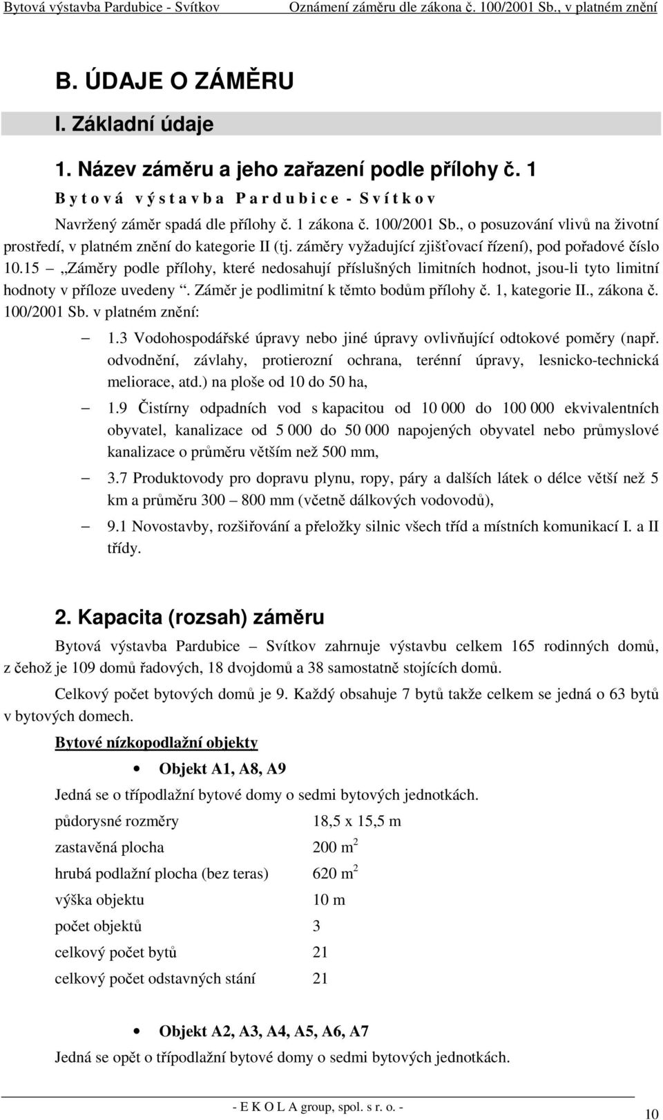 15 Záměry podle přílohy, které nedosahují příslušných limitních hodnot, jsou-li tyto limitní hodnoty v příloze uvedeny. Záměr je podlimitní k těmto bodům přílohy č. 1, kategorie II., zákona č.