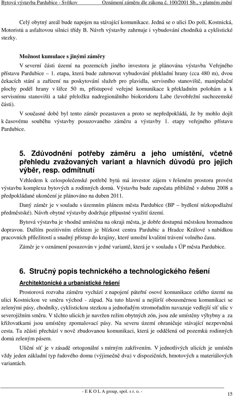 etapa, která bude zahrnovat vybudování překladní hrany (cca 480 m), dvou čekacích stání a zařízení na poskytování služeb pro plavidla, servisního stanoviště, manipulační plochy podél hrany v šířce 50