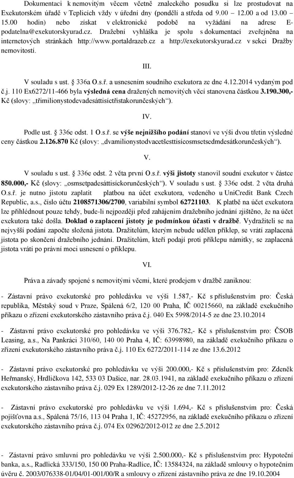 portaldrazeb.cz a http://exekutorskyurad.cz v sekci Dražby nemovitostí. III. V souladu s ust. 336a O.s.ř. a usnesením soudního exekutora ze dne 4.12.2014 vydaným pod č.j.