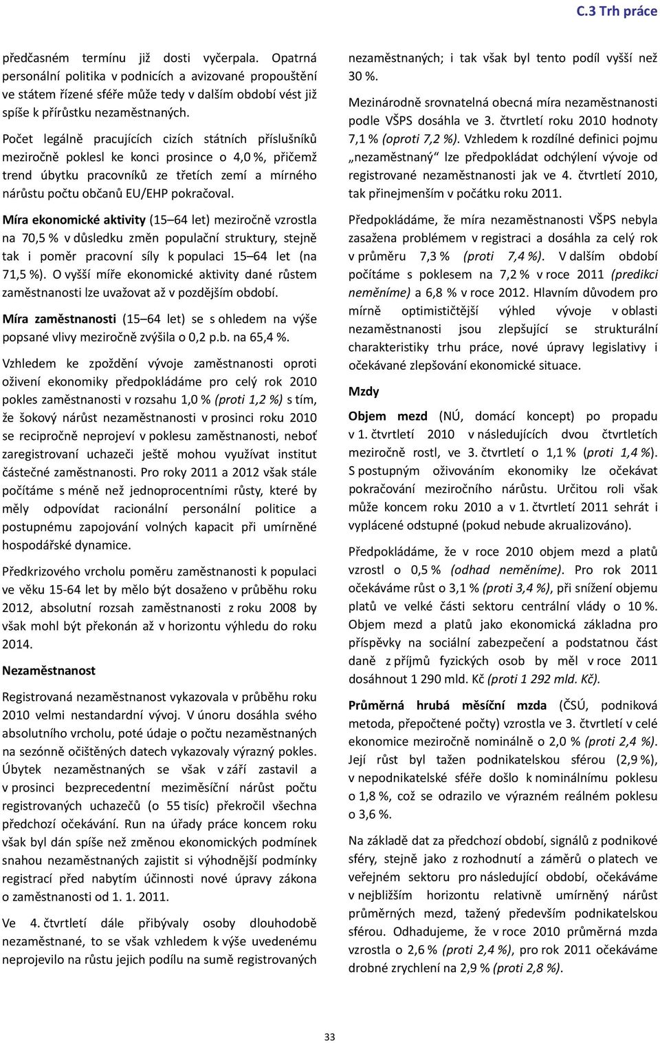 Počet legálně pracujících cizích státních příslušníků meziročně poklesl ke konci prosince o 4,0 %, přičemž trend úbytku pracovníků ze třetích zemí a mírného nárůstu počtu občanů EU/EHP pokračoval.