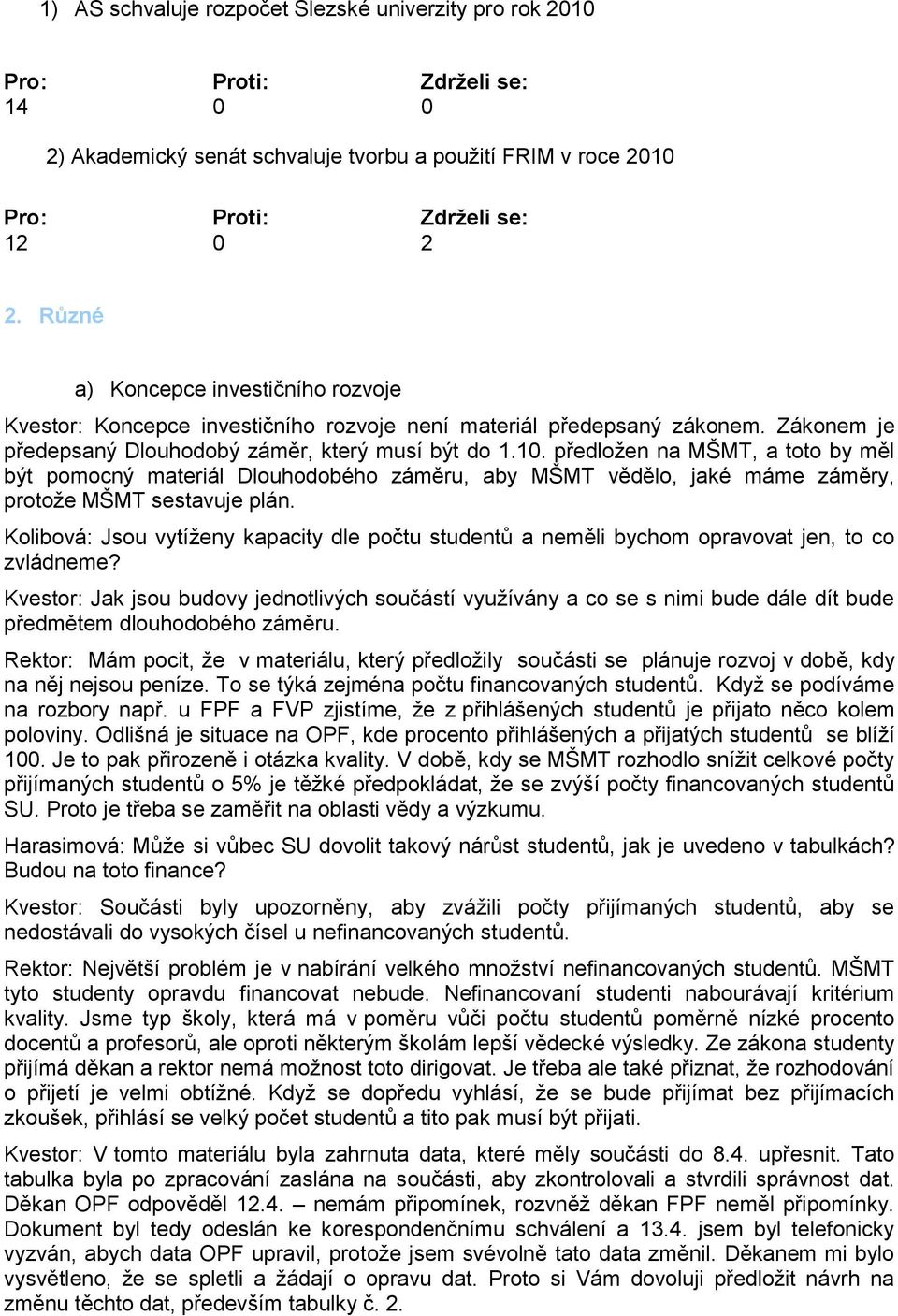 předloţen na MŠMT, a toto by měl být pomocný materiál Dlouhodobého záměru, aby MŠMT vědělo, jaké máme záměry, protoţe MŠMT sestavuje plán.