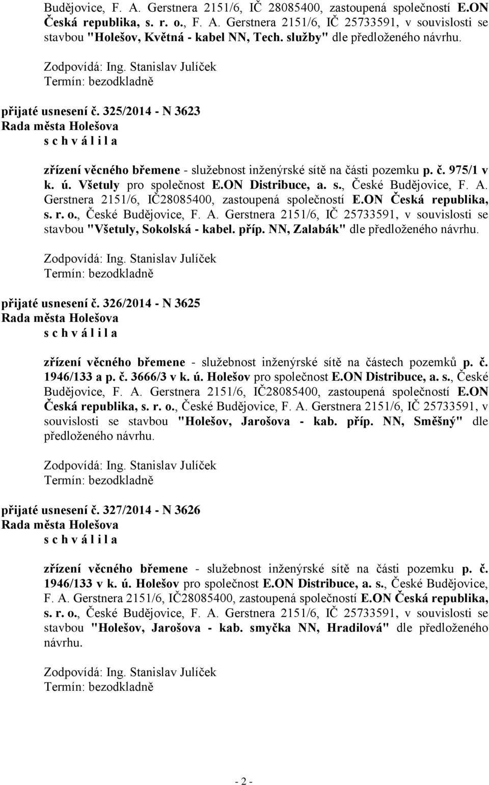 ON Distribuce, a. s., České Budějovice, F. A. Gerstnera 2151/6, IČ28085400, zastoupená společností E.ON Česká republika, s. r. o., České Budějovice, F. A. Gerstnera 2151/6, IČ 25733591, v souvislosti se stavbou "Všetuly, Sokolská - kabel.