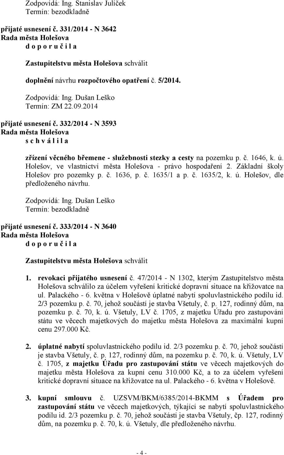 č. 1636, p. č. 1635/1 a p. č. 1635/2, k. ú. Holešov, dle předloženého návrhu. přijaté usnesení č. 333/2014 - N 3640 d o p o r u č i l a Zastupitelstvu města Holešova schválit 1.