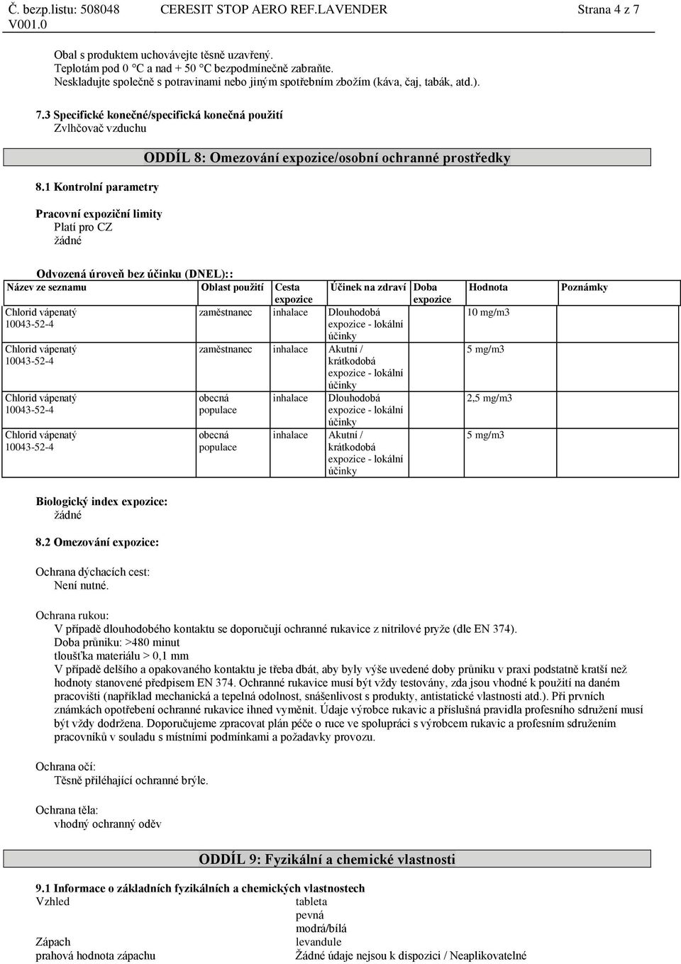 1 Kontrolní parametry Pracovní expoziční limity Platí pro CZ žádné ODDÍL 8: Omezování expozice/osobní ochranné prostředky Odvozená úroveň bez účinku (DNEL):: Název ze seznamu Oblast použití Cesta