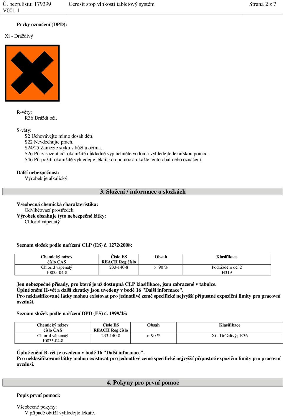 S46 P i požití okamžit vyhledejte léka skou pomoc a ukažte tento obal nebo ozna ení. Další nebezpe nost: Výrobek je alkalický.