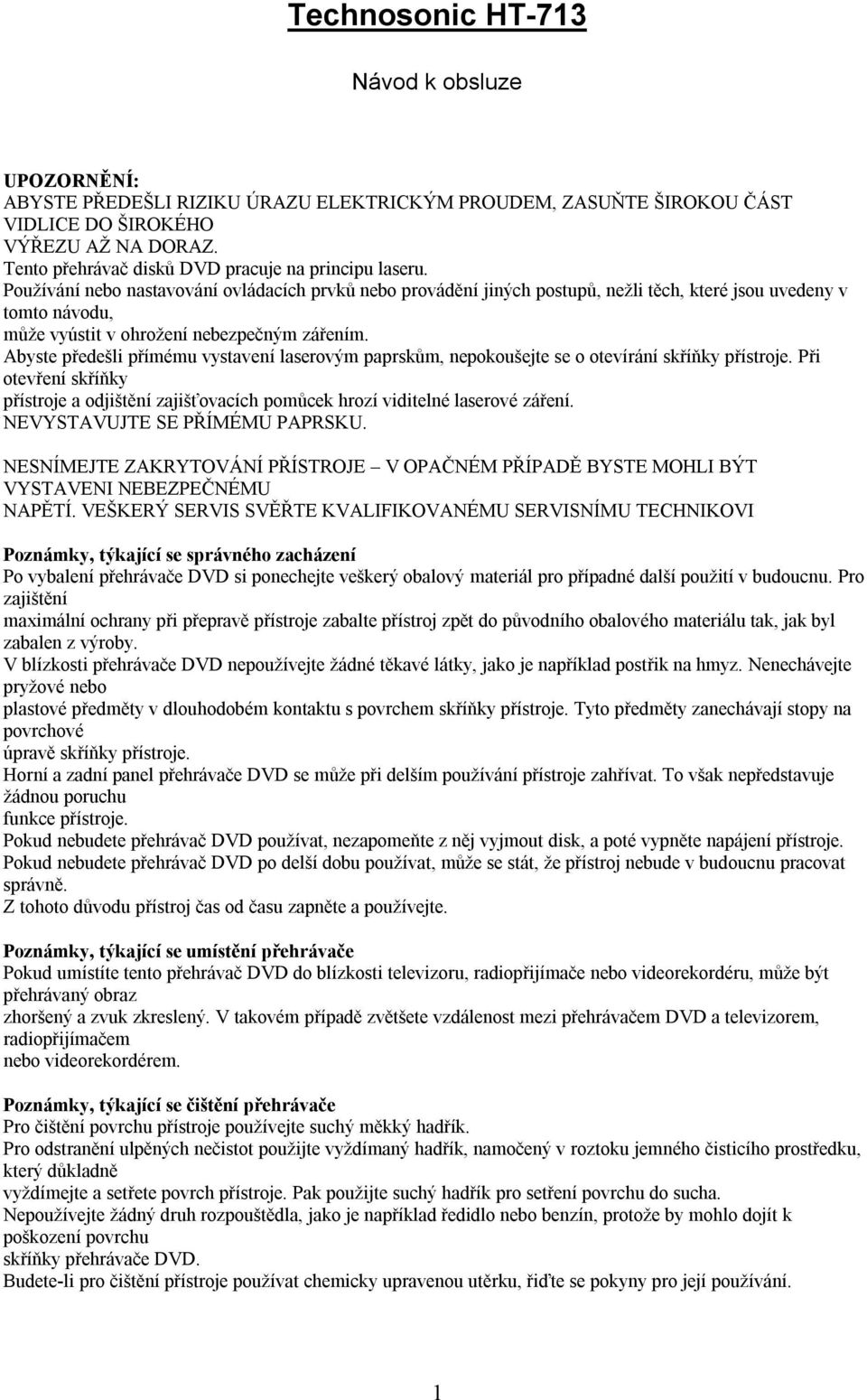 Používání nebo nastavování ovládacích prvků nebo provádění jiných postupů, nežli těch, které jsou uvedeny v tomto návodu, může vyústit v ohrožení nebezpečným zářením.