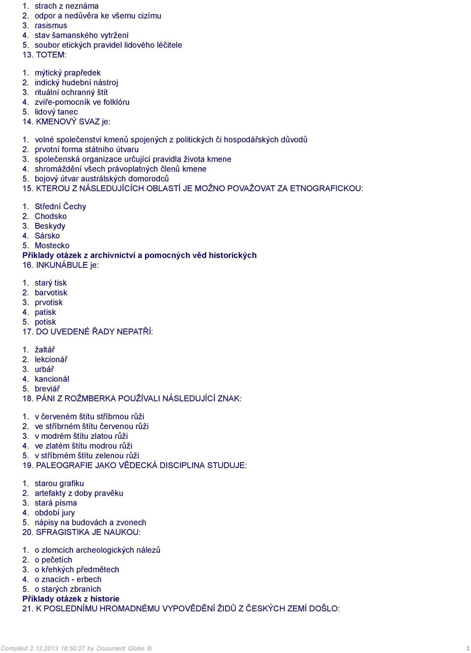 prvotní forma státního útvaru 3. společenská organizace určující pravidla života kmene 4. shromáždění všech právoplatných členů kmene 5. bojový útvar austrálských domorodců 15.