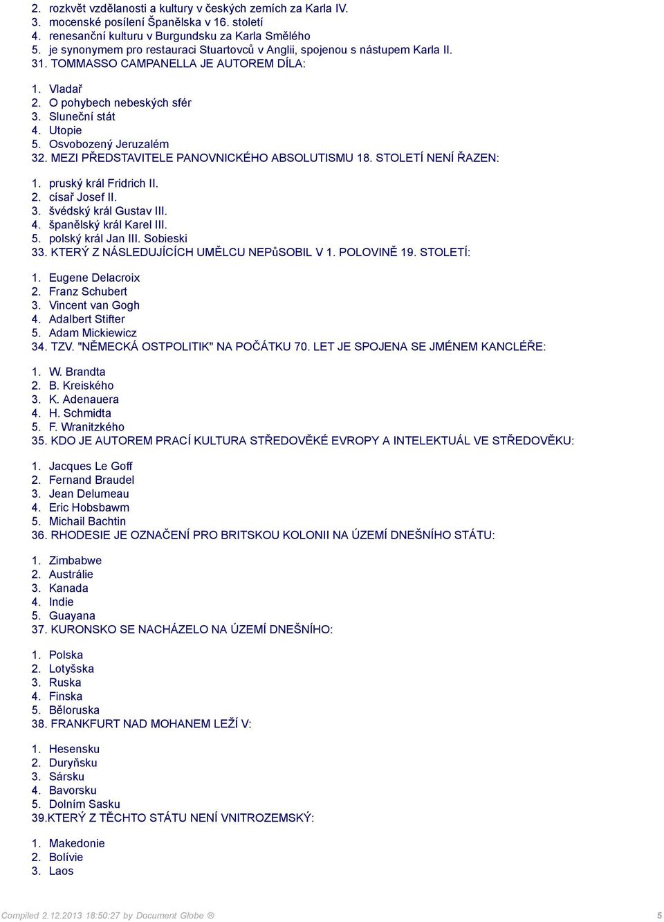 Osvobozený Jeruzalém 32. MEZI PŘEDSTAVITELE PANOVNICKÉHO ABSOLUTISMU 18. STOLETÍ NENÍ ŘAZEN: 1. pruský král Fridrich II. 2. císař Josef II. 3. švédský král Gustav III. 4. španělský král Karel III. 5.