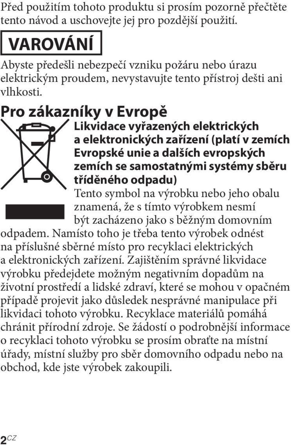 Pro zákazníky v Evropě Likvidace vyřazených elektrických a elektronických zařízení (platí v zemích Evropské unie a dalších evropských zemích se samostatnými systémy sběru tříděného odpadu) Tento