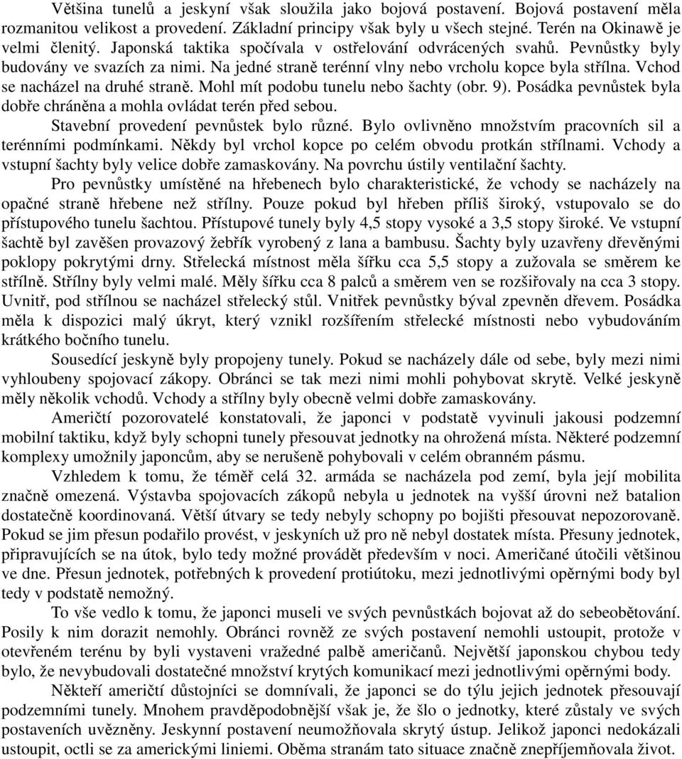 Mohl mít podobu tunelu nebo šachty (obr. 9). Posádka pevnůstek byla dobře chráněna a mohla ovládat terén před sebou. Stavební provedení pevnůstek bylo různé.