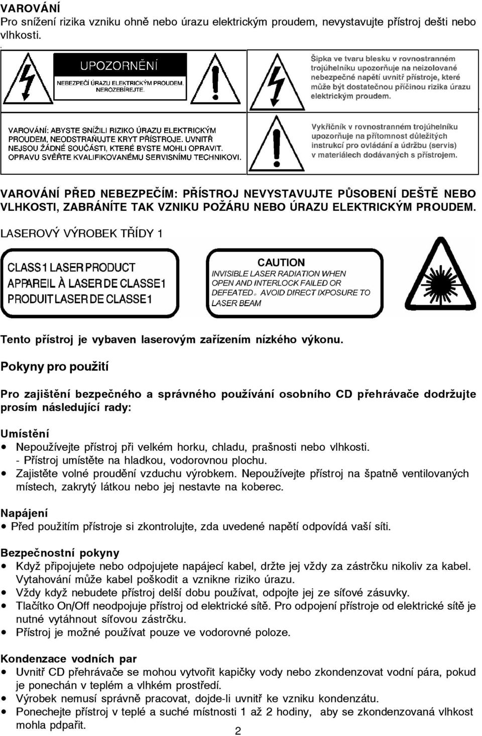 LASEROVÝ VÝROBEK TŘÍDY 1 Tento přístroj je vybaven laserovým zařízením nízkého výkonu.