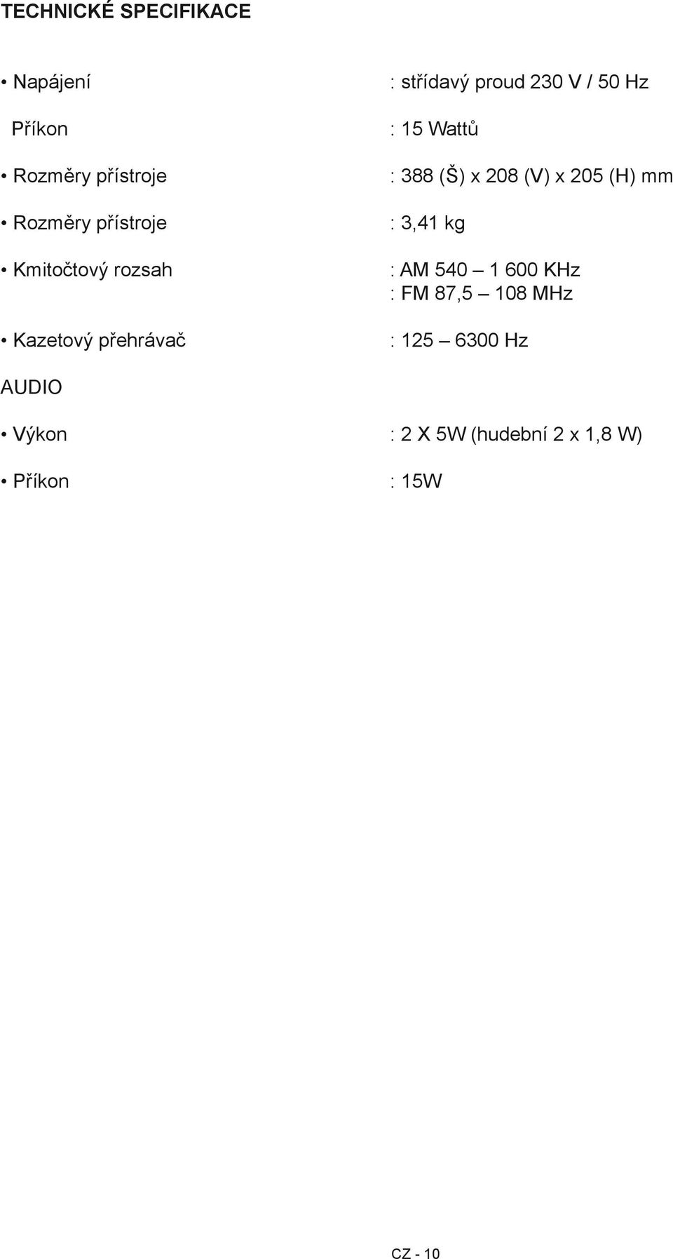 Wattů : 388 (Š) x 208 (V) x 205 (H) mm : 3,41 kg : AM 540 1 600 KHz : FM