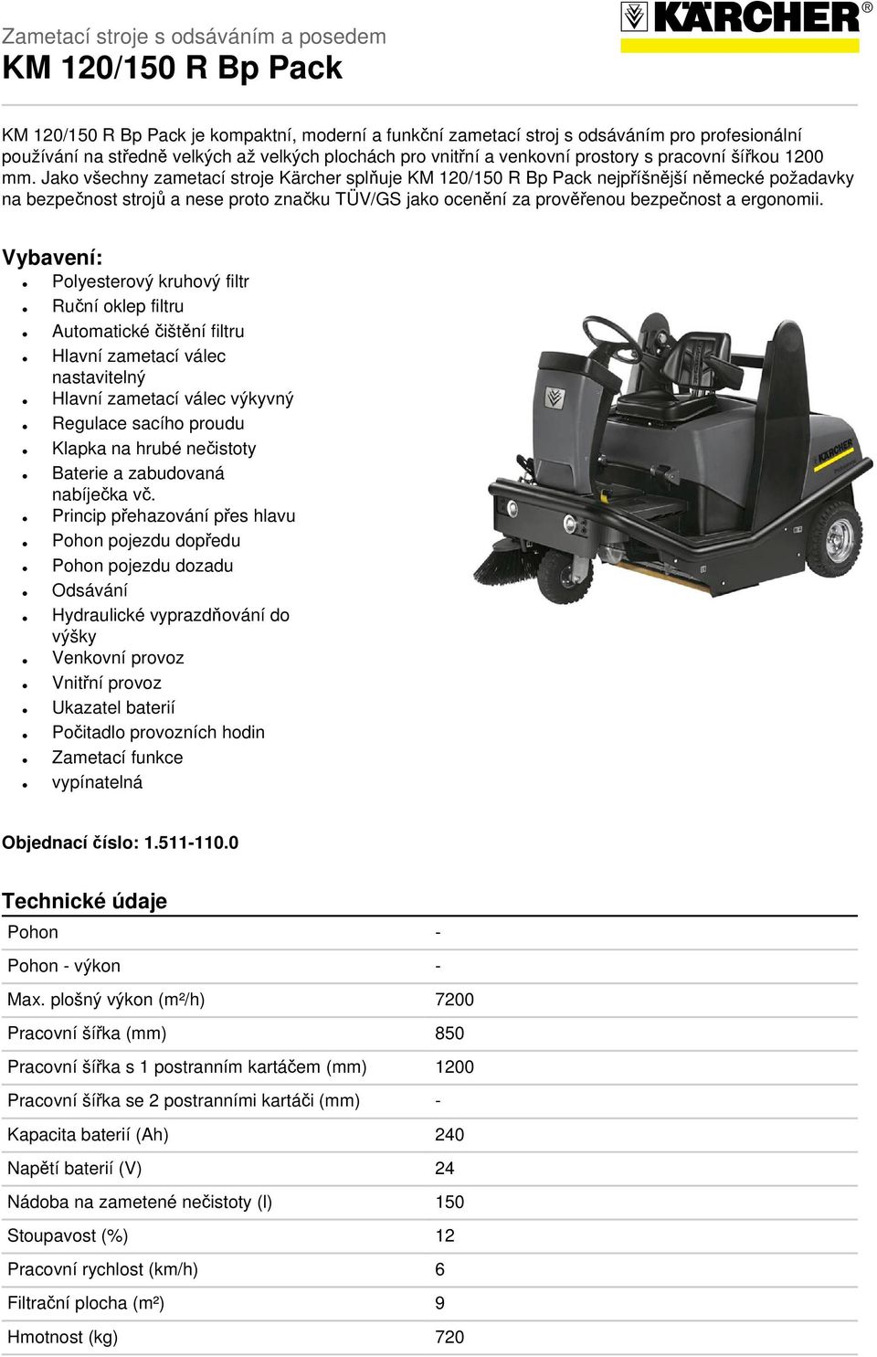 Jako všechny zametací stroje Kärcher splňuje KM 120/150 R Bp Pack nejpříšnější německé požadavky na bezpečnost strojů a nese proto značku TÜV/GS jako ocenění za prověřenou bezpečnost a ergonomii.