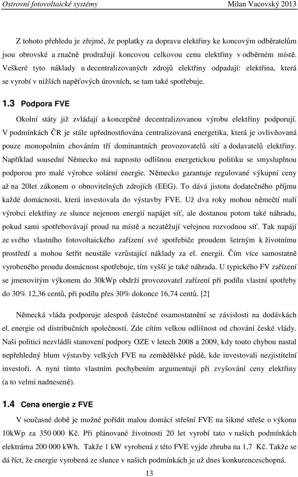 3 Podpora FVE Okolní státy již zvládají a koncepčně decentralizovanou výrobu elektřiny podporují.