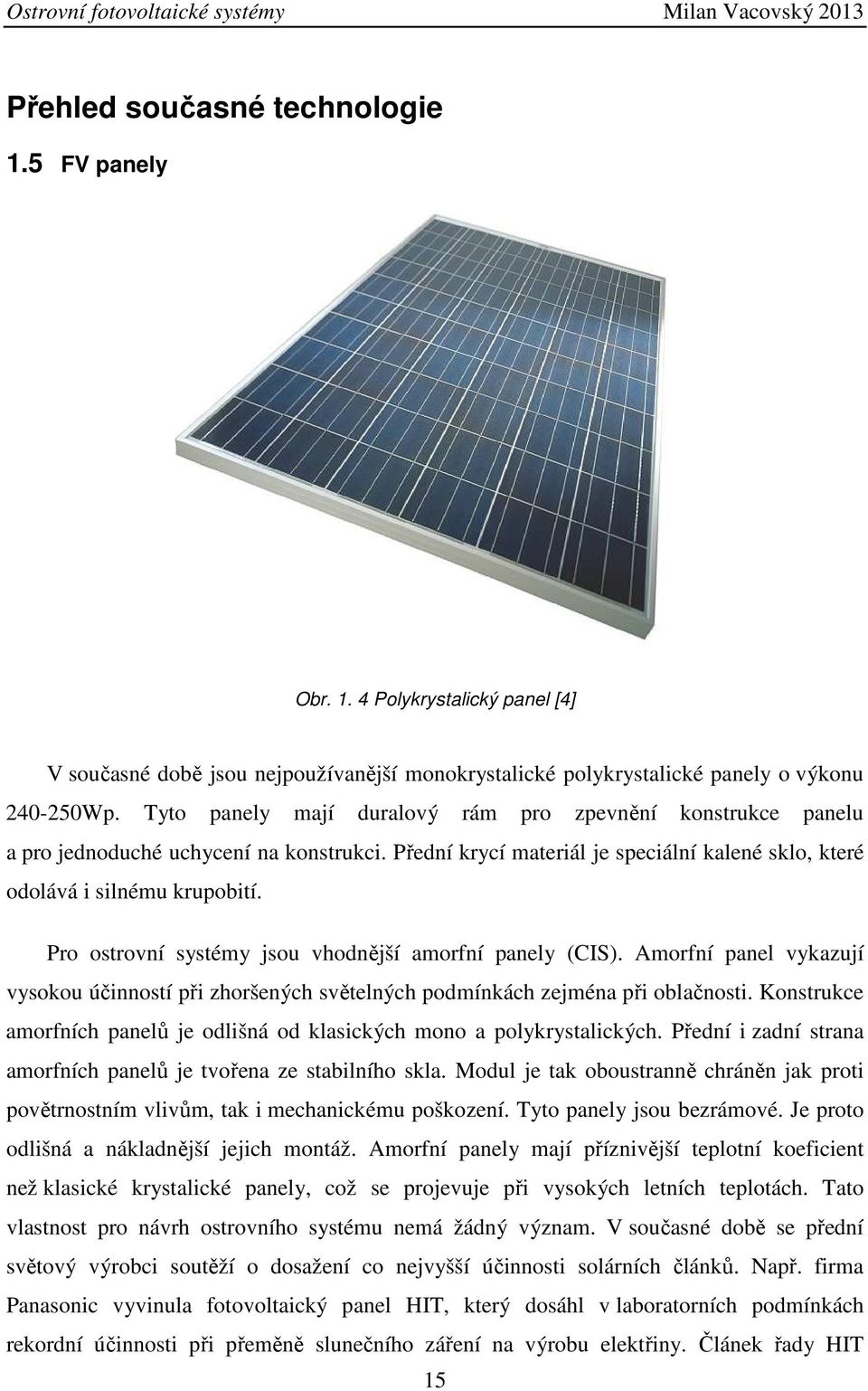 Pro ostrovní systémy jsou vhodnější amorfní panely (CIS). Amorfní panel vykazují vysokou účinností při zhoršených světelných podmínkách zejména při oblačnosti.