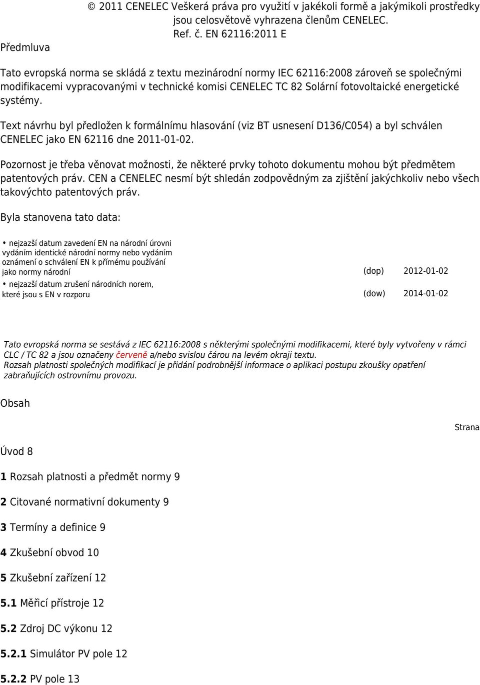 EN 62116:2011 E Tato evropská norma se skládá z textu mezinárodní normy IEC 62116:2008 zároveň se společnými modifikacemi vypracovanými v technické komisi CENELEC TC 82 Solární fotovoltaické