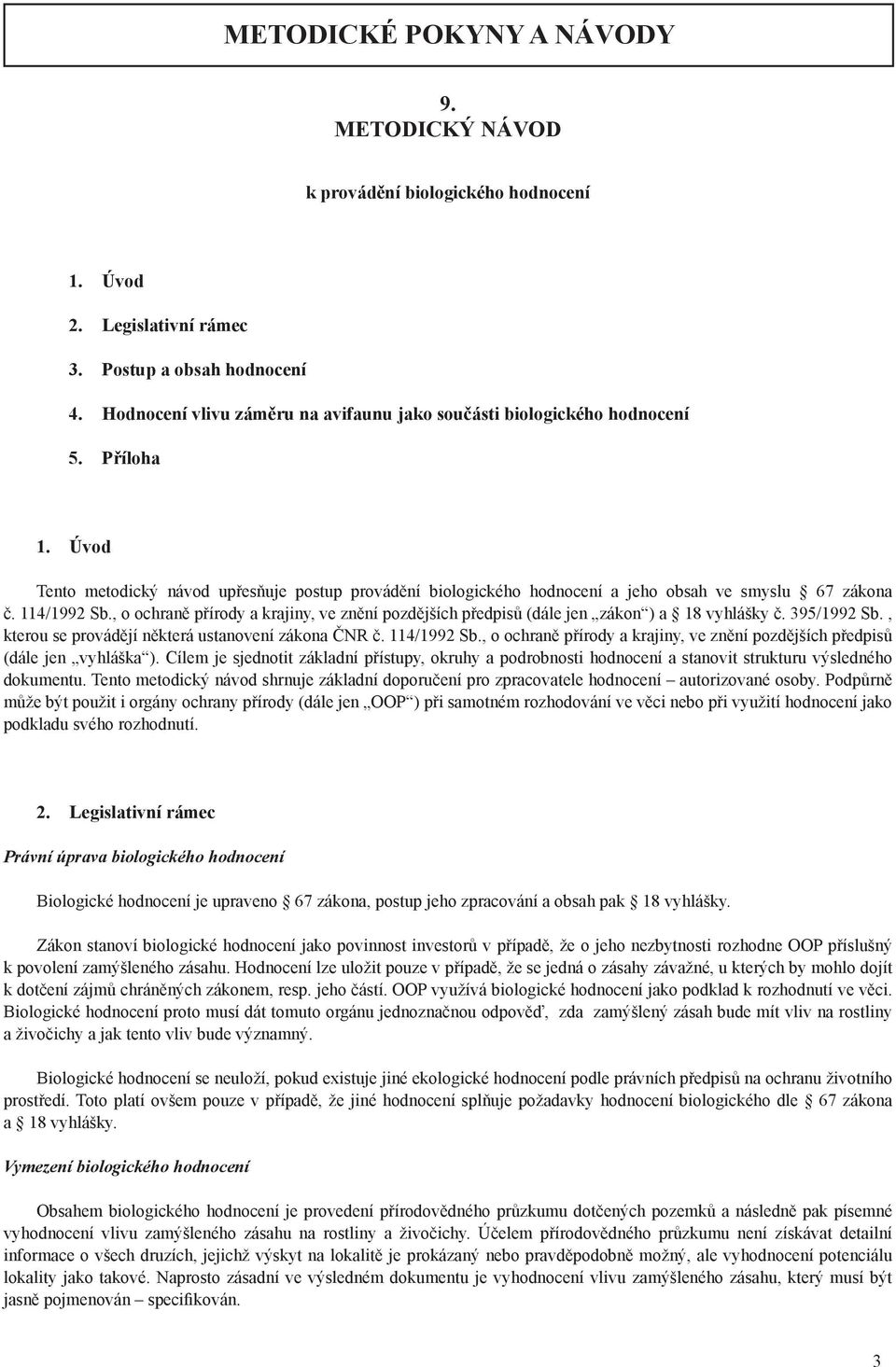 114/1992 Sb., o ochraně přírody a krajiny, ve znění pozdějších předpisů (dále jen zákon ) a 18 vyhlášky č. 395/1992 Sb., kterou se provádějí některá ustanovení zákona ČNR č. 114/1992 Sb.