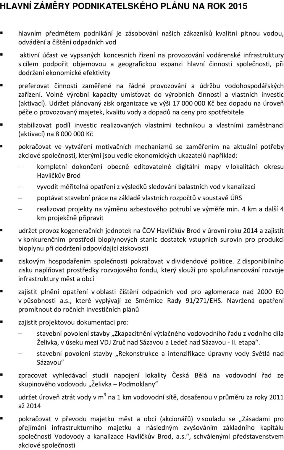 zaměřené na řádné provozování a údržbu vodohospodářských zařízení. Volné výrobní kapacity umisťovat do výrobních činností a vlastních investic (aktivací).