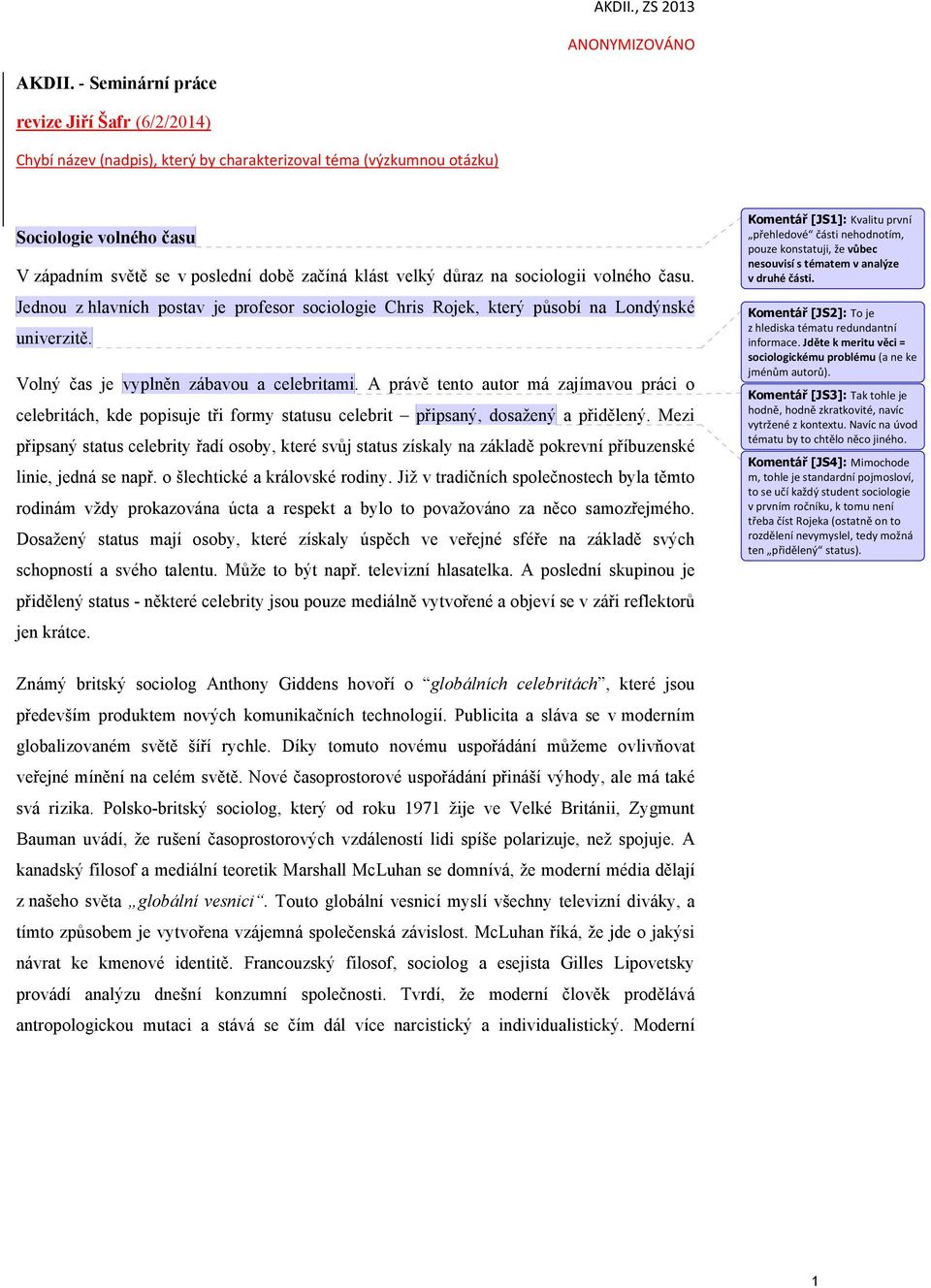 důraz na sociologii volného času. Jednou z hlavních postav je profesor sociologie Chris Rojek, který působí na Londýnské univerzitě. Volný čas je vyplněn zábavou a celebritami.