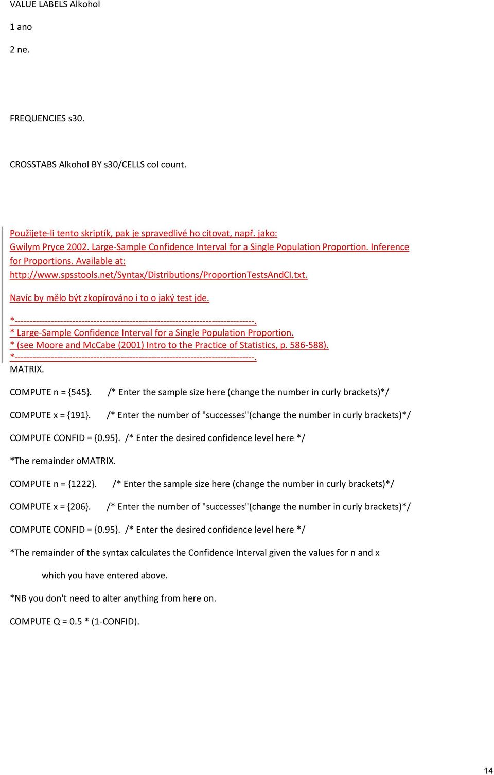 Navíc by mělo být zkopírováno i to o jaký test jde. *. * Large Sample Confidence Interval for a Single Population Proportion. * (see Moore and McCabe (2001) Intro to the Practice of Statistics, p.