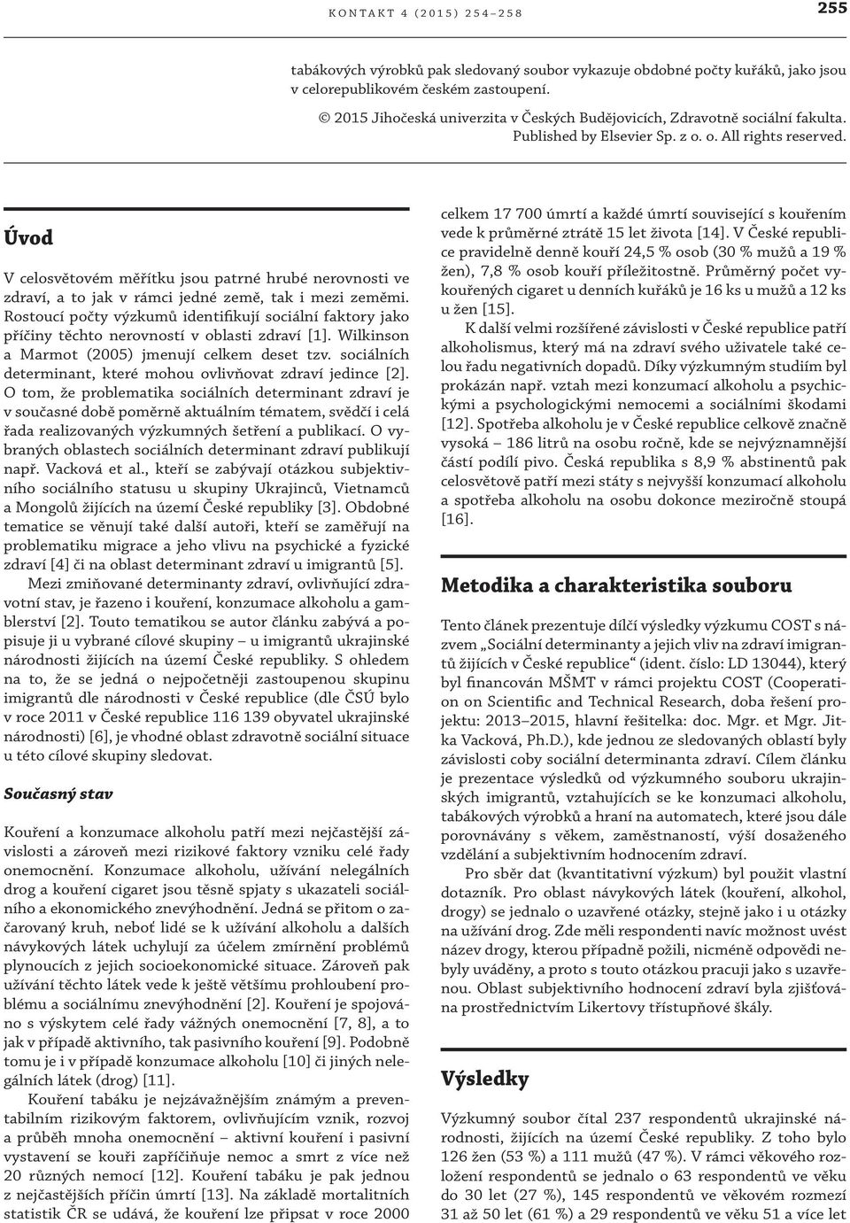 Rostoucí počty výzkumů identifikují sociální faktory jako příčiny těchto nerovností v oblasti zdraví [1]. Wilkinson a Marmot (2005) jmenují celkem deset tzv.