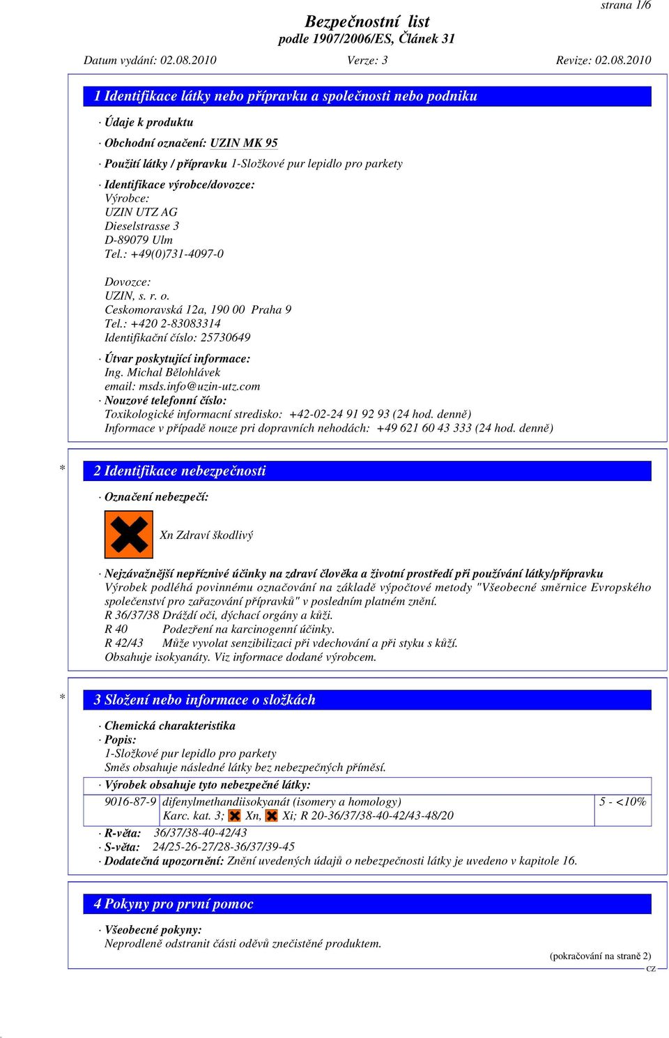 Michal Bělohlávek email: msds.info@uzin-utz.com Nouzové telefonní číslo: Toxikologické informacní stredisko: +42-02-24 91 92 93 (24 hod.