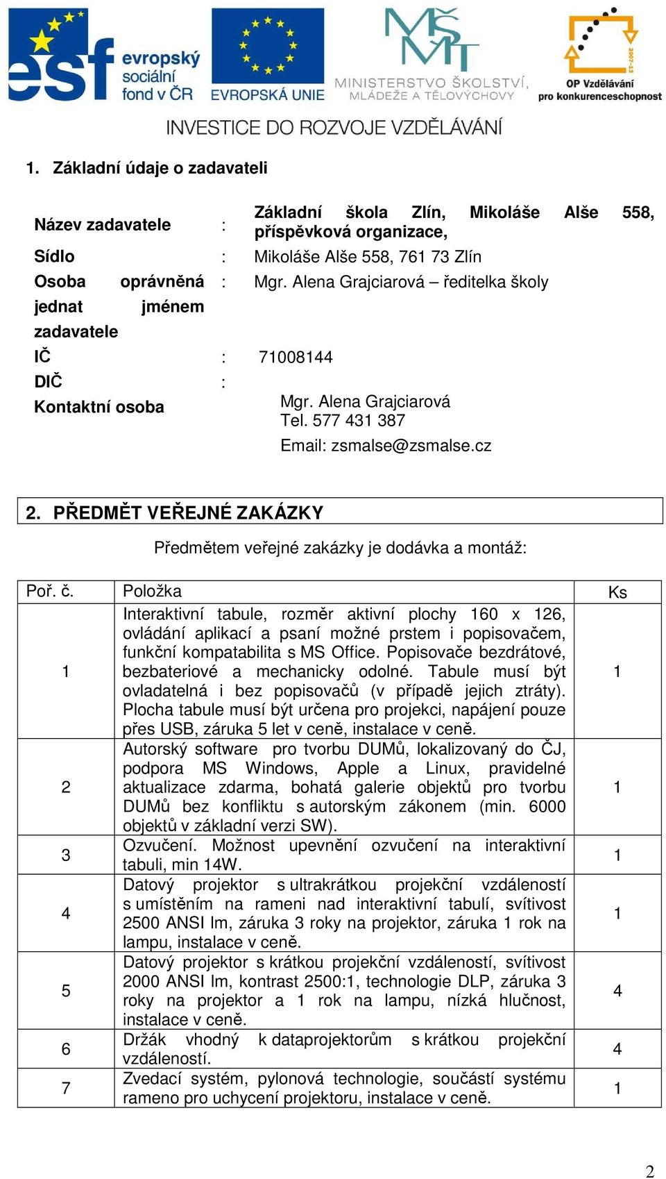 PŘEDMĚT VEŘEJNÉ ZAKÁZKY Předmětem veřejné zakázky je dodávka a montáž: Poř. č.