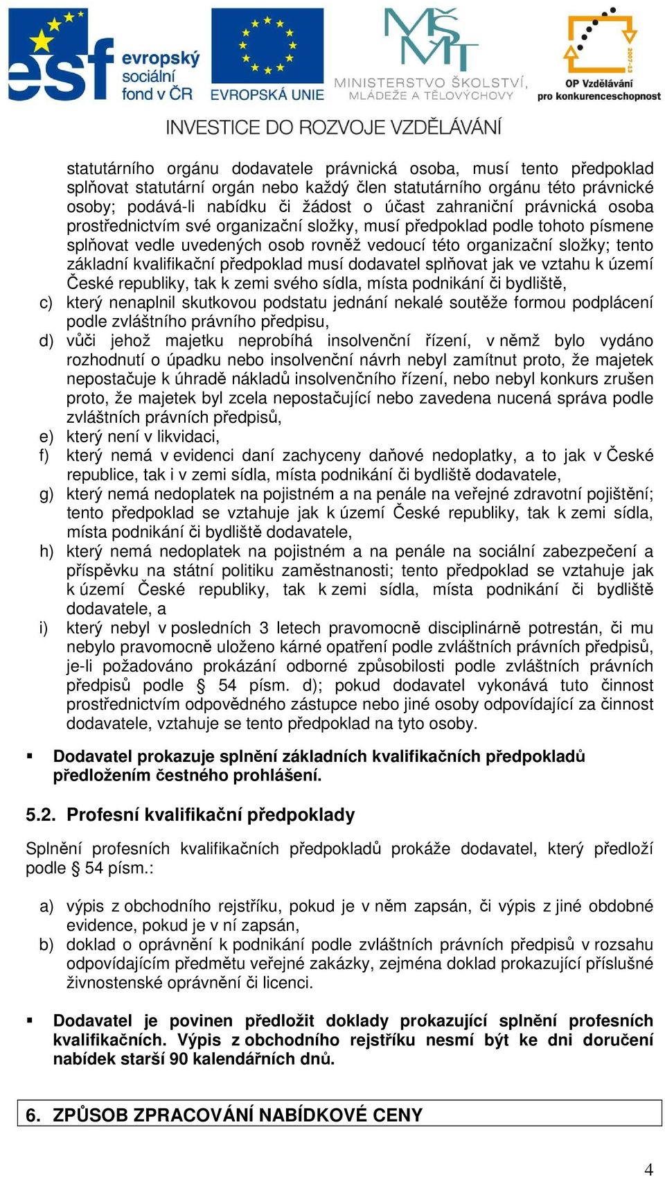 kvalifikační předpoklad musí dodavatel splňovat jak ve vztahu k území České republiky, tak k zemi svého sídla, místa podnikání či bydliště, c) který nenaplnil skutkovou podstatu jednání nekalé