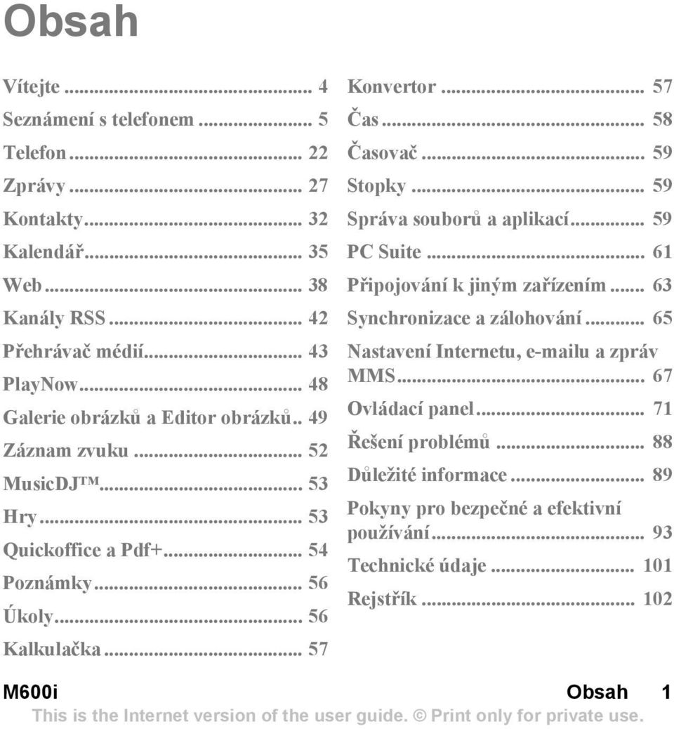 .. 58 Časovač... 59 Stopky... 59 Správa souborů a aplikací... 59 PC Suite... 61 Připojování k jiným zařízením... 63 Synchronizace a zálohování.