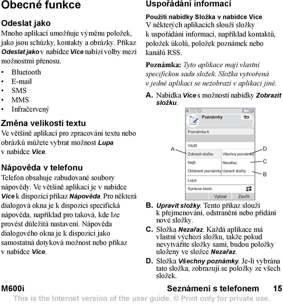 Nápověda v telefonu Telefon obsahuje zabudované soubory nápovědy. Ve většině aplikací je v nabídce Více kdispozici příkaz Nápověda.