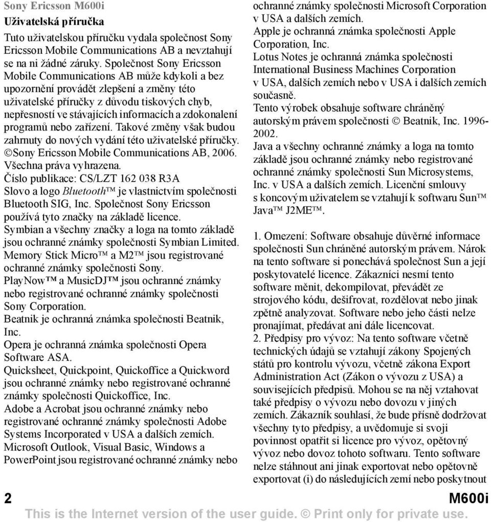 zdokonalení programů nebo zařízení. Takové změny však budou zahrnuty do nových vydání této uživatelské příručky. Sony Ericsson Mobile Communications AB, 2006. Všechna práva vyhrazena.