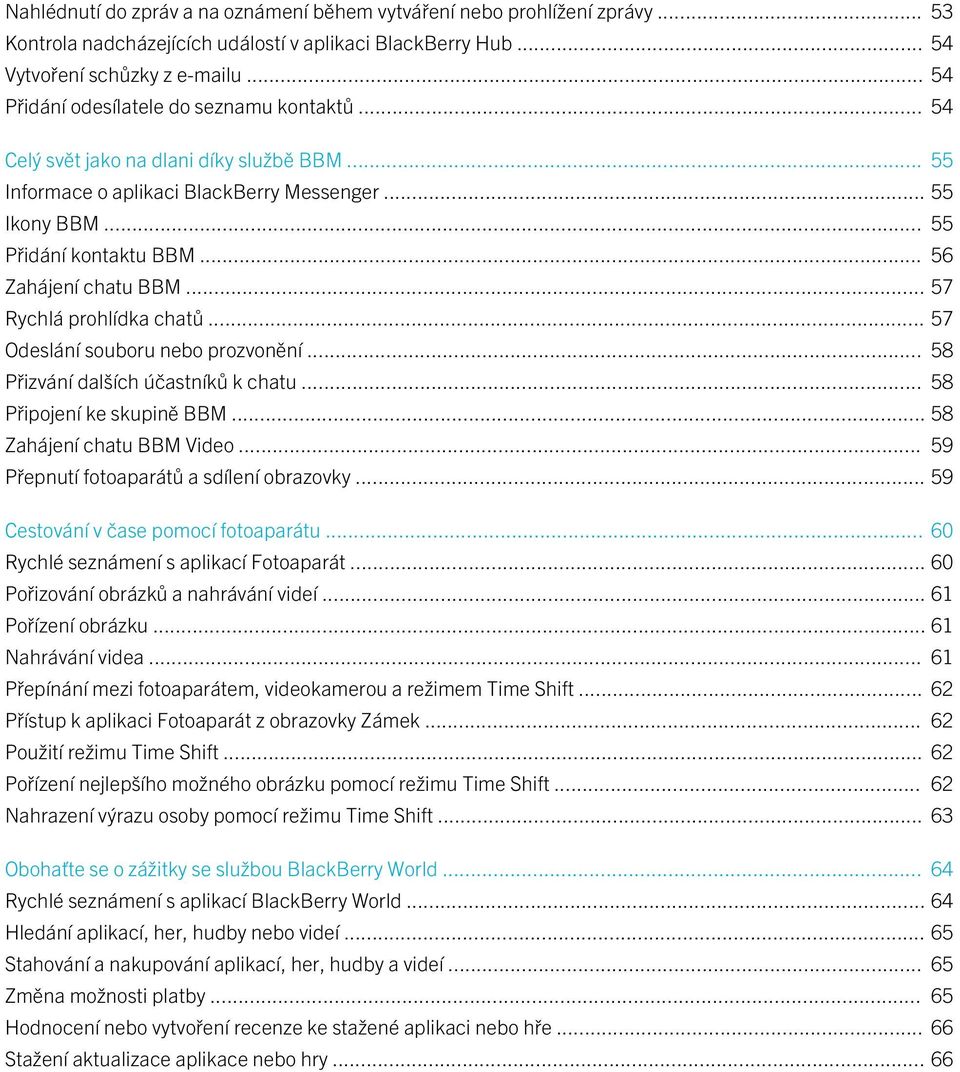 .. 56 Zahájení chatu BBM... 57 Rychlá prohlídka chatů... 57 Odeslání souboru nebo prozvonění... 58 Přizvání dalších účastníků k chatu... 58 Připojení ke skupině BBM... 58 Zahájení chatu BBM Video.