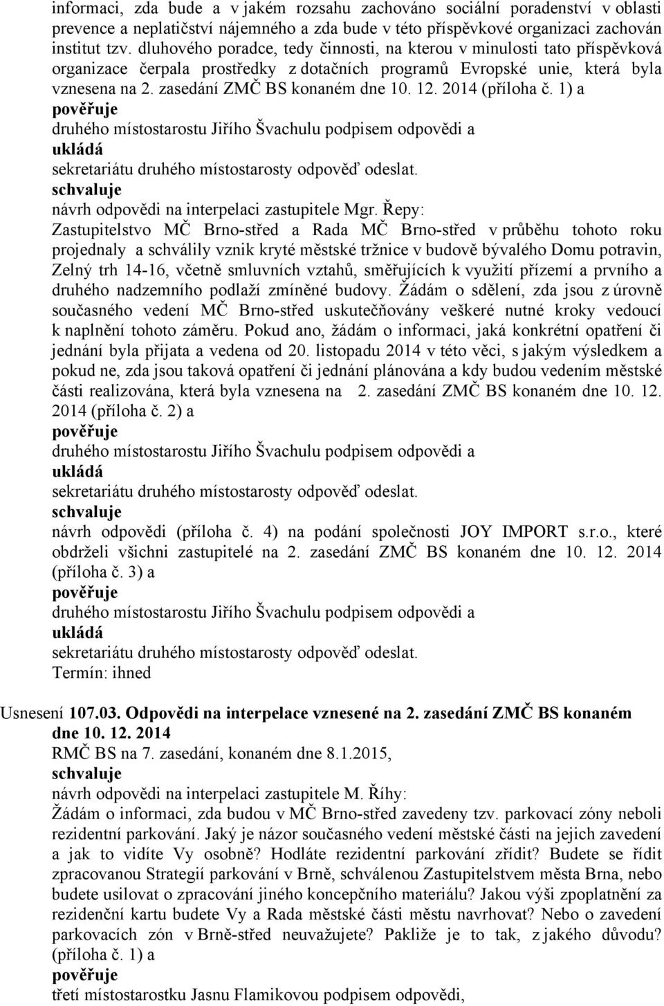 2014 (příloha č. 1) a druhého místostarostu Jiřího Švachulu podpisem odpovědi a sekretariátu druhého místostarosty odpověď odeslat. návrh odpovědi na interpelaci zastupitele Mgr.