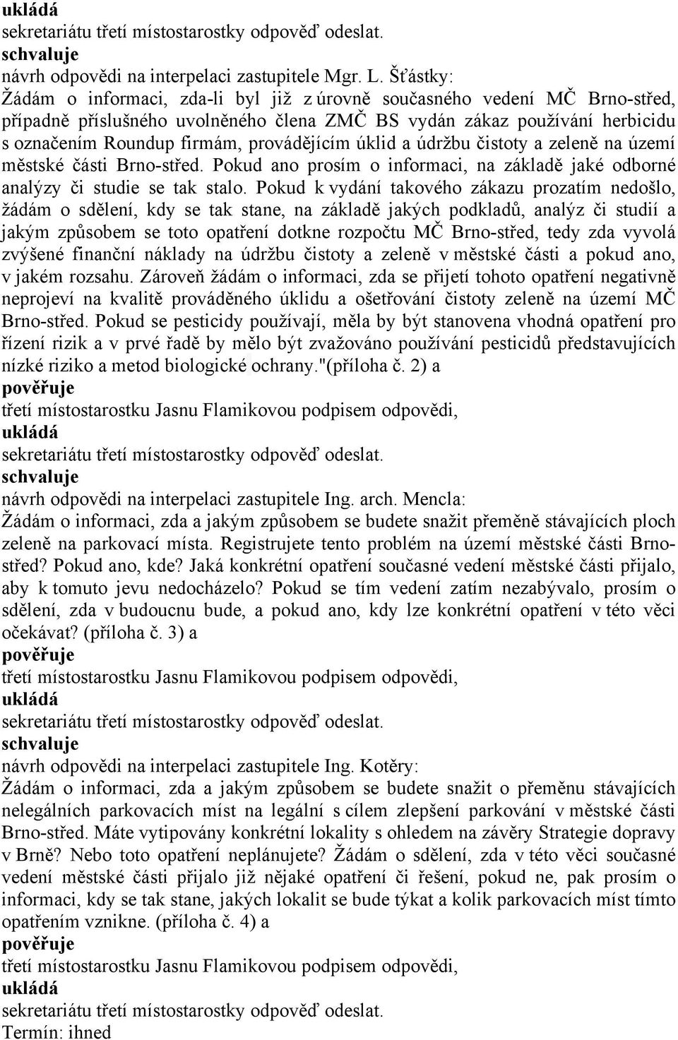 provádějícím úklid a údržbu čistoty a zeleně na území městské části Brno-střed. Pokud ano prosím o informaci, na základě jaké odborné analýzy či studie se tak stalo.