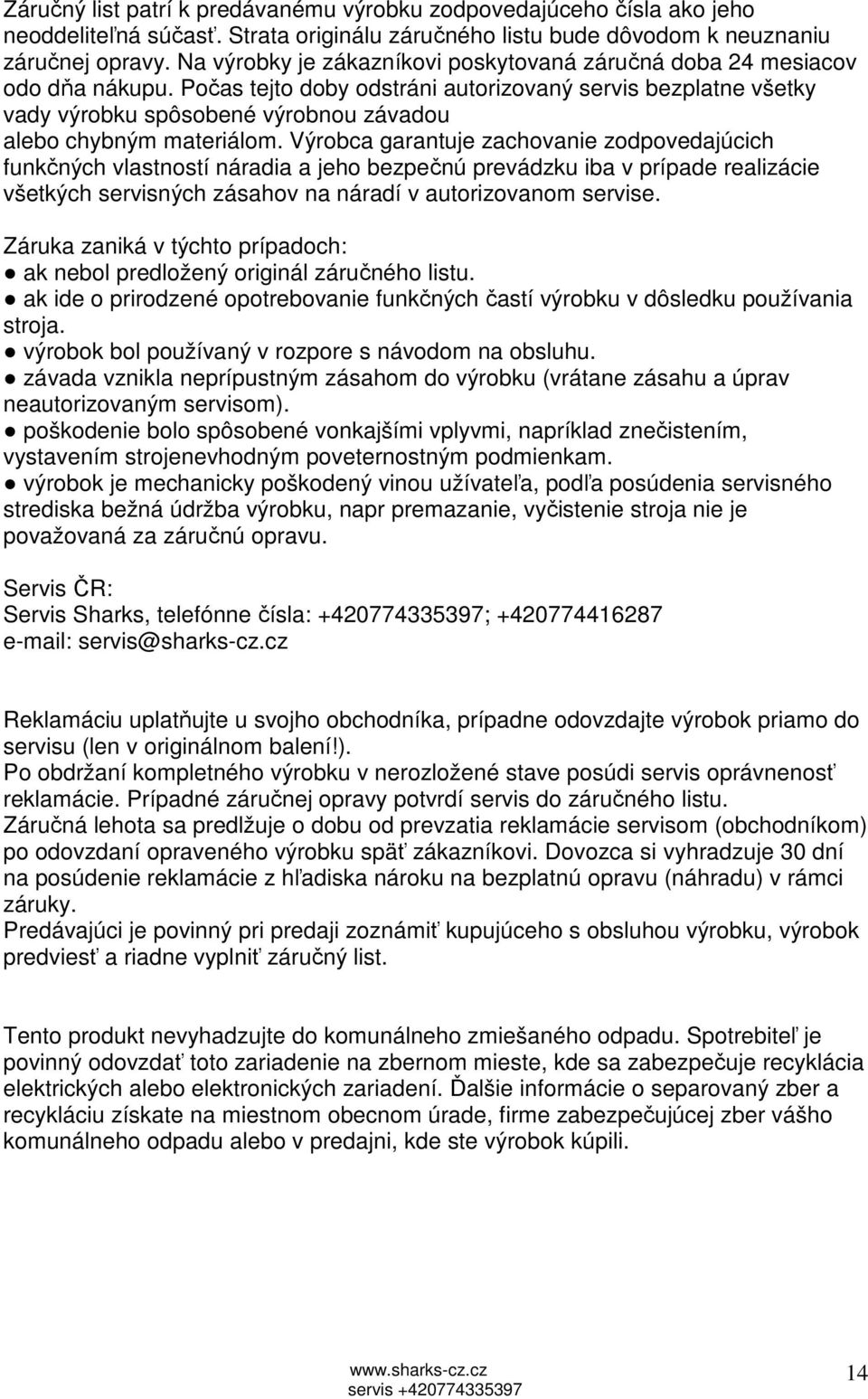 Počas tejto doby odstráni autorizovaný servis bezplatne všetky vady výrobku spôsobené výrobnou závadou alebo chybným materiálom.