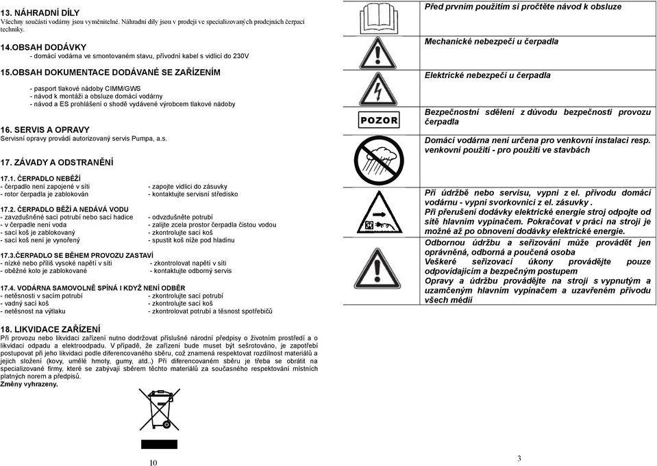 OBSAH DOKUMENTACE DODÁVANÉ SE ZAŘÍZENÍM - pasport tlakové nádoby CIMM/GWS - návod k montáži a obsluze domácí vodárny - návod a ES prohlášení o shodě vydávené výrobcem tlakové nádoby 16.