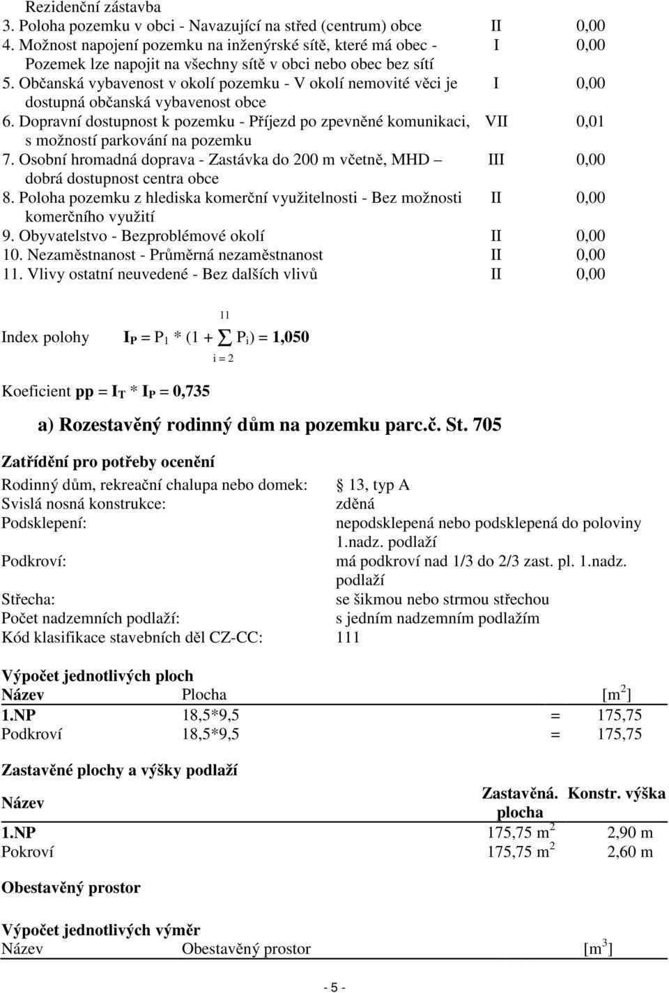 Občanská vybavenost v okolí pozemku - V okolí nemovité věci je I 0,00 dostupná občanská vybavenost obce 6.