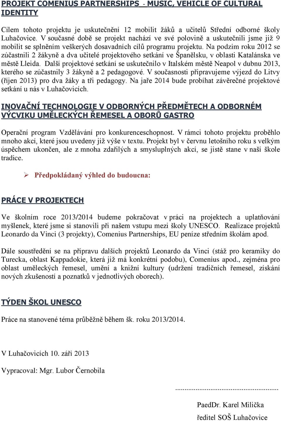 Na podzim roku 2012 se zúčastnili 2 ţákyně a dva učitelé projektového setkání ve Španělsku, v oblasti Katalánska ve městě Lleida.