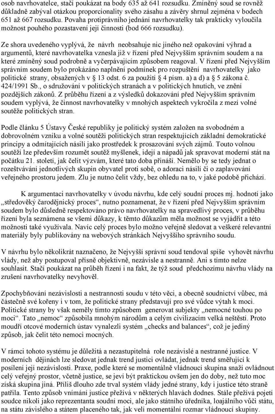 Ze shora uvedeného vyplývá, že návrh neobsahuje nic jiného než opakování výhrad a argumentů, které navrhovatelka vznesla již v řízení před Nejvyšším správním soudem a na které zmíněný soud podrobně a