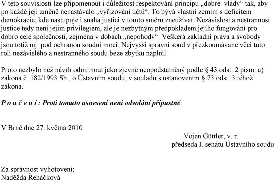 Nezávislost a nestrannost justice tedy není jejím privilegiem, ale je nezbytným předpokladem jejího fungování pro dobro celé společnosti, zejména v dobách nepohody.