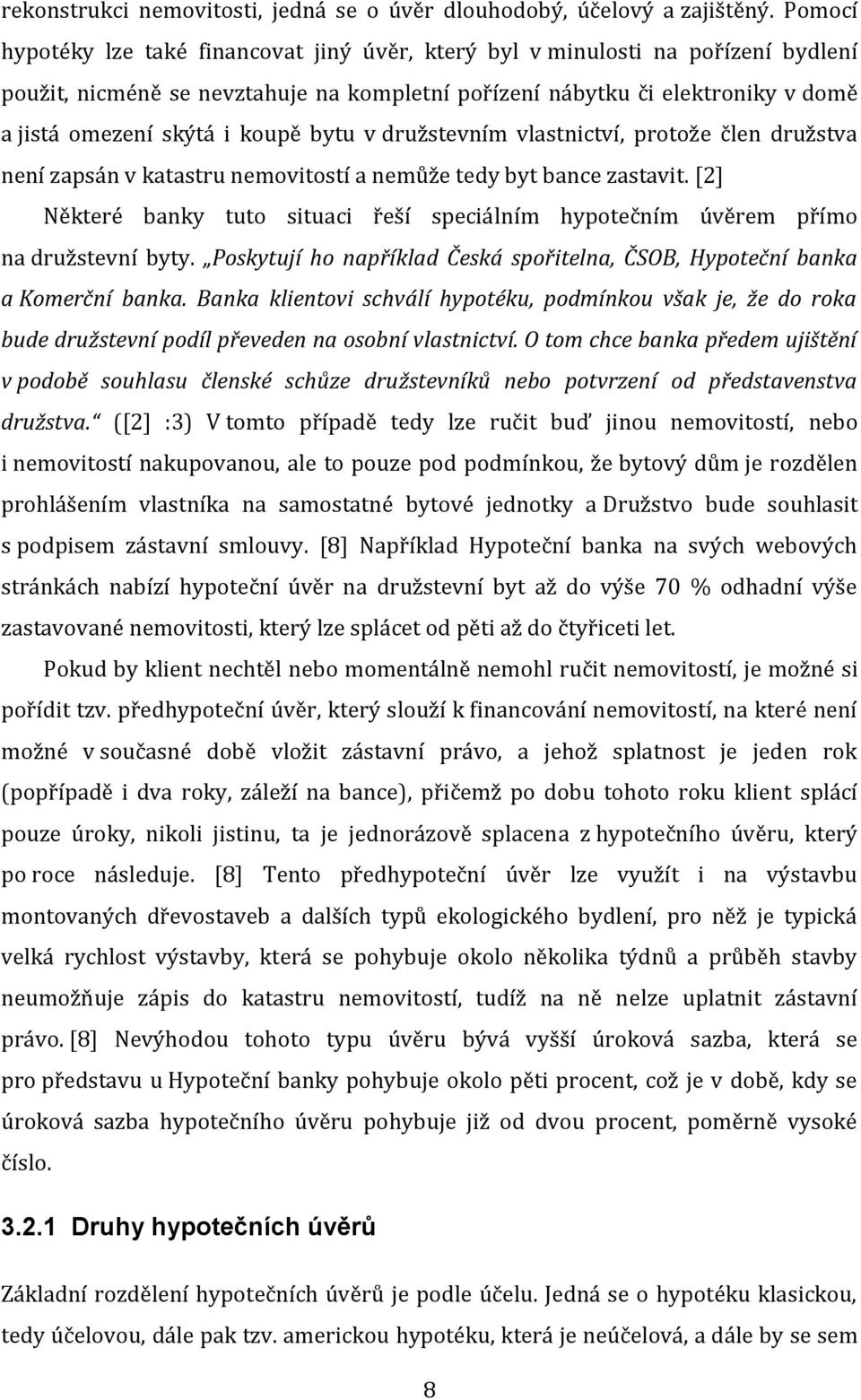 koupě bytu v družstevním vlastnictví, protože člen družstva není zapsán v katastru nemovitostí a nemůže tedy byt bance zastavit.