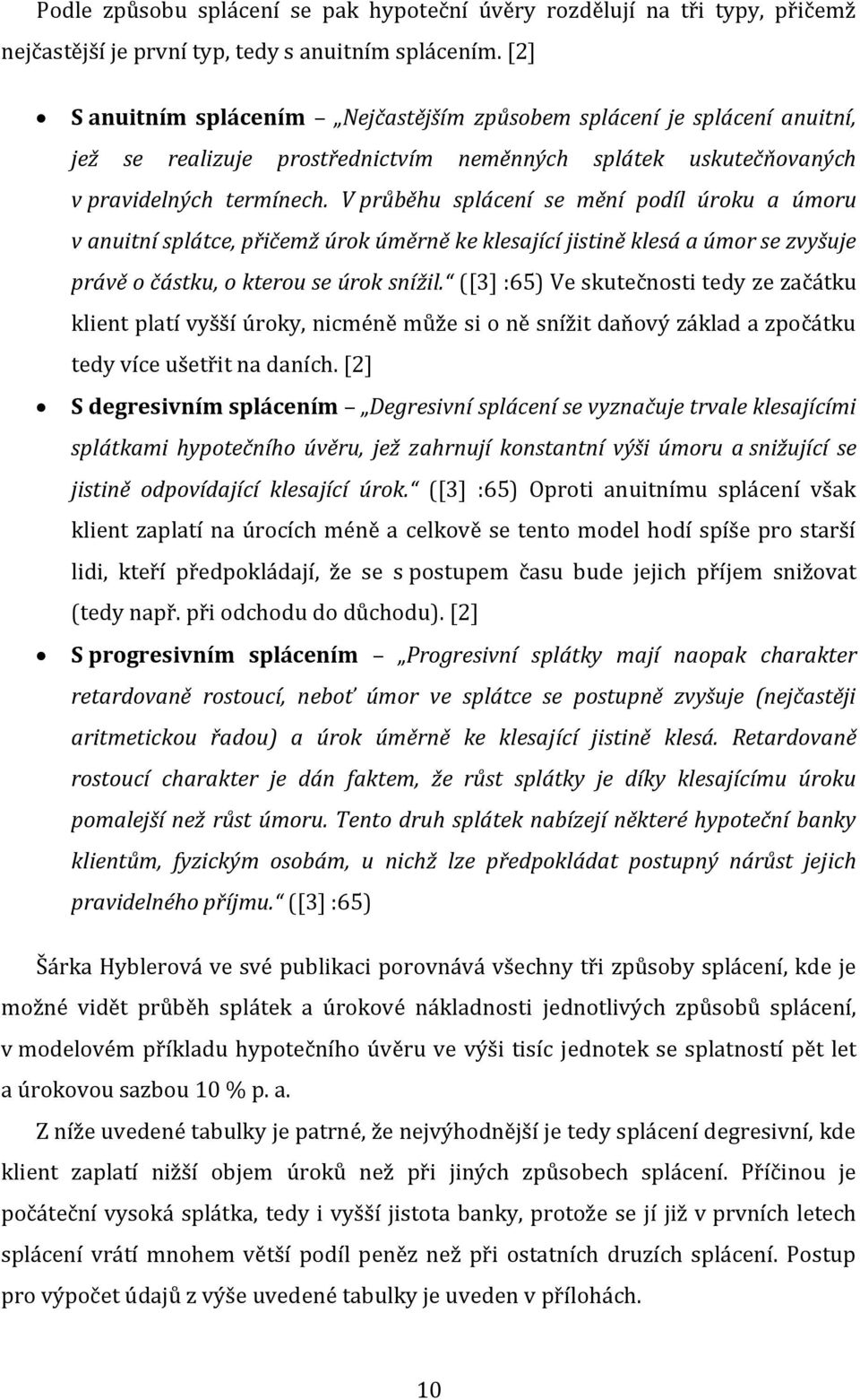 V průběhu splácení se mění podíl úroku a úmoru v anuitní splátce, přičemž úrok úměrně ke klesající jistině klesá a úmor se zvyšuje právě o částku, o kterou se úrok snížil.