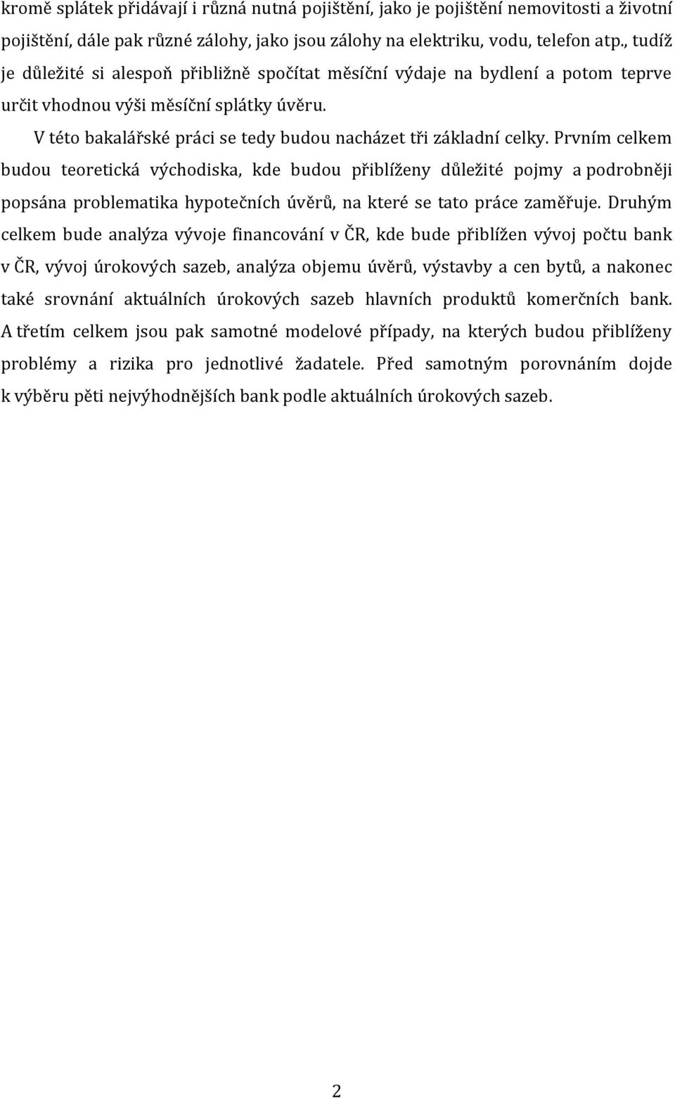 Prvním celkem budou teoretická východiska, kde budou přiblíženy důležité pojmy a podrobněji popsána problematika hypotečních úvěrů, na které se tato práce zaměřuje.